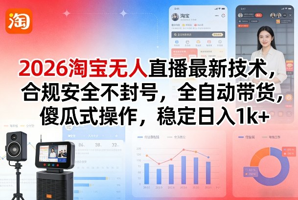 2026淘宝无人直播最新技术，合规安全不封号，全自动带货，傻瓜式操作，稳定日入1k+【揭秘】-易博客论坛