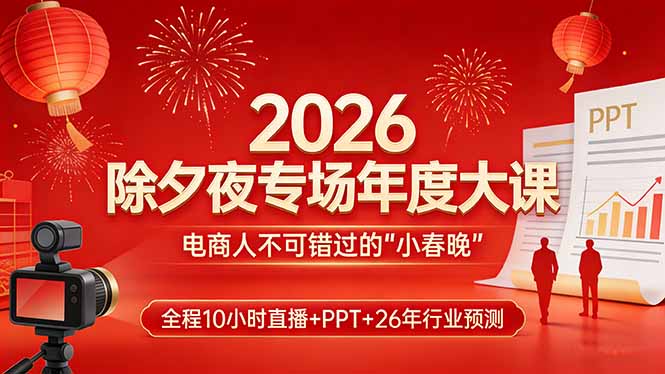 2026除夕夜专场年度大课，全程10小时直播+PPT+26年行业预测，是电商人不可错过的“小春晚”-易博客论坛