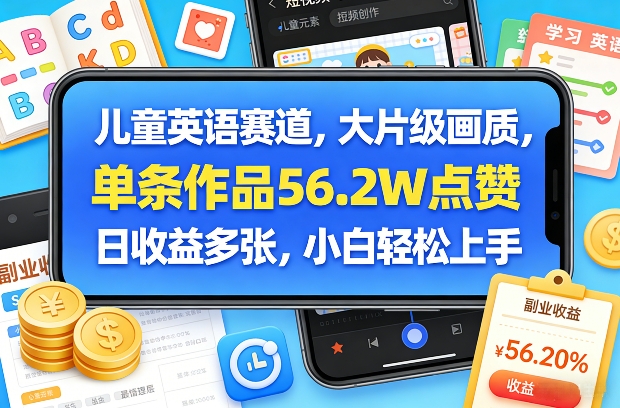 儿童英语赛道，大片级画质，单条作品56.2W点赞，日收益多张，小白轻松上手-易博客论坛