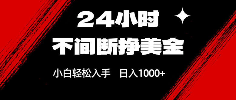 24小时不间断挣美金，小白轻松上手，日入1000+-易博客论坛