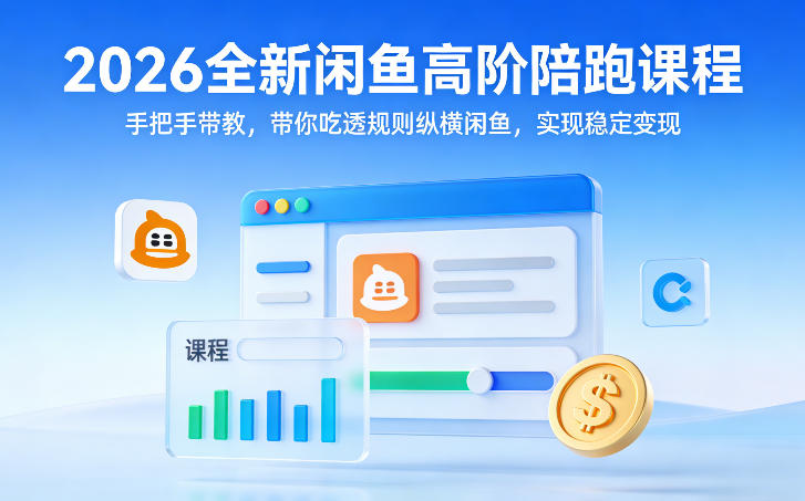 2026全新闲鱼高阶陪跑课程,手把手带教,带你吃透规则纵横闲鱼,实现稳定变现-易博客论坛